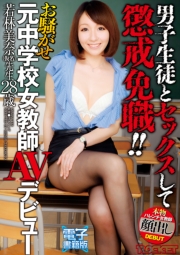 男子生徒とセックスして懲戒免職!!お騒がせ元中学校女教師AVデビュー 若林美奈(仮名)先生 28歳【電子書籍版】